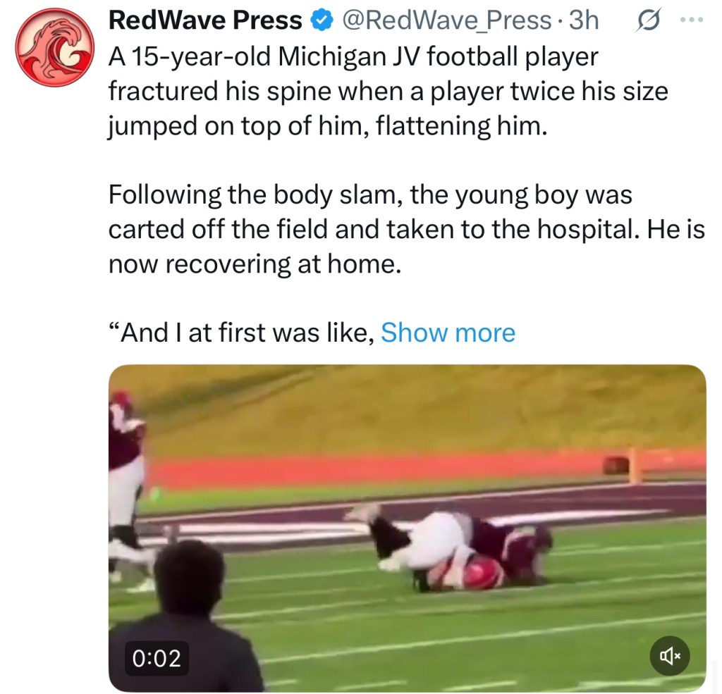 A 15-year-old Michigan JV football player fractured his spine when a player twice his size jumped on top of him, flattening&nbsp;him.