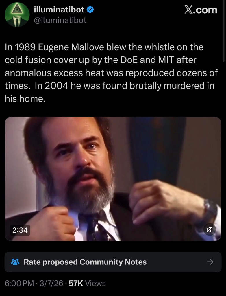In 1989 Eugene Mallove blew the whistle on the cold fusion cover up by the DoE and MIT after anomalous excess heat was reproduced dozens of times. In 2004 he was found brutally murdered in his&nbsp;home.