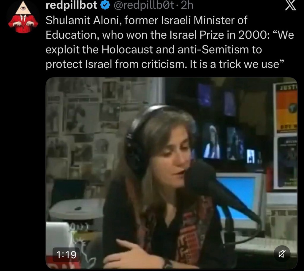 Shulamit Aloni, former Israeli Minister of Education, who won the Israel Prize in 2000: “We exploit the Holocaust and anti-Semitism to protect Israel from criticism. It is a trick we&nbsp;use”
