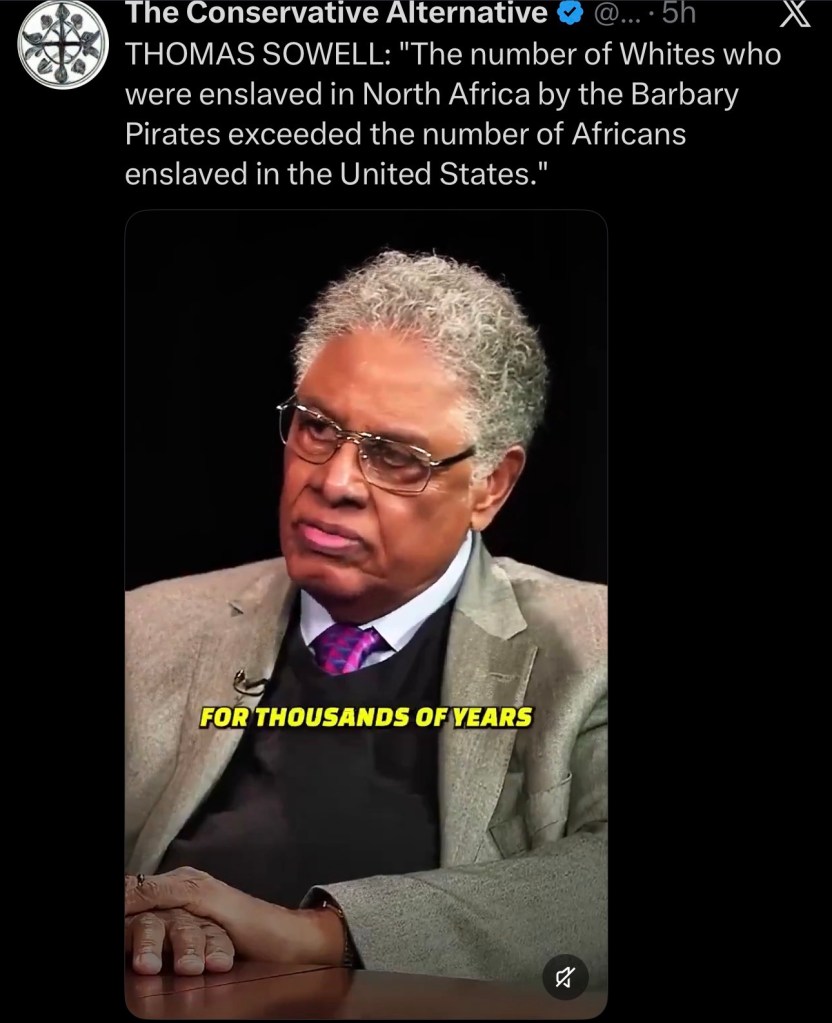 THOMAS SOWELL: “The number of Whites who were enslaved in North Africa by the Barbary Pirates exceeded the number of Africans enslaved in the United&nbsp;States.”